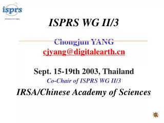 ISPRS WG II/3 Chongjun YANG cjyang@digitalearth.cn Sept. 15-19th 2003, Thailand Co-Chair of ISPRS WG II/3 IRSA/Chinese A