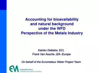 Katrien Delbeke, ECI, Frank Van Assche ,IZA- Europe On behalf of the Eurometaux Water Project Team