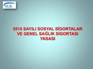 PPT - 5510 SAYILI SOSYAL SIGORTALAR VE GENEL SAGLIK SIGORTASI KANUNU ...