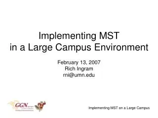 Implementing MST in a Large Campus Environment February 13, 2007 Rich Ingram rni@umn.edu