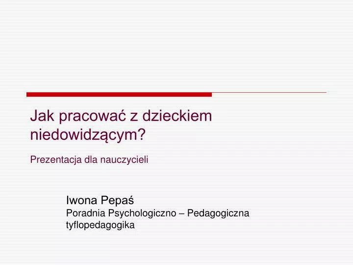 jak pracowa z dzieckiem niedowidz cym prezentacja dla nauczycieli