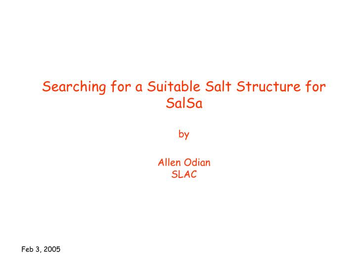 searching for a suitable salt structure for salsa by allen odian slac