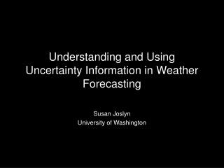Understanding and Using Uncertainty Information in Weather Forecasting
