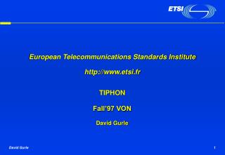 European Telecommunications Standards Institute http://www.etsi.fr