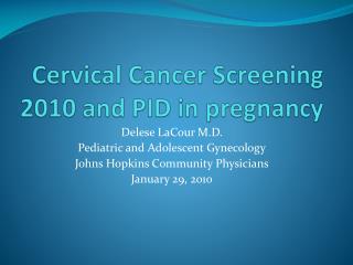 Cervical Cancer Screening 2010 and PID in pregnancy