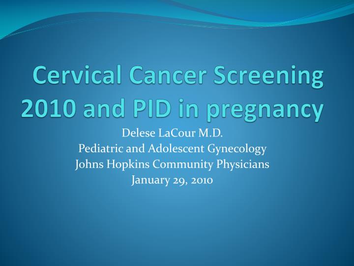 cervical cancer screening 2010 and pid in pregnancy