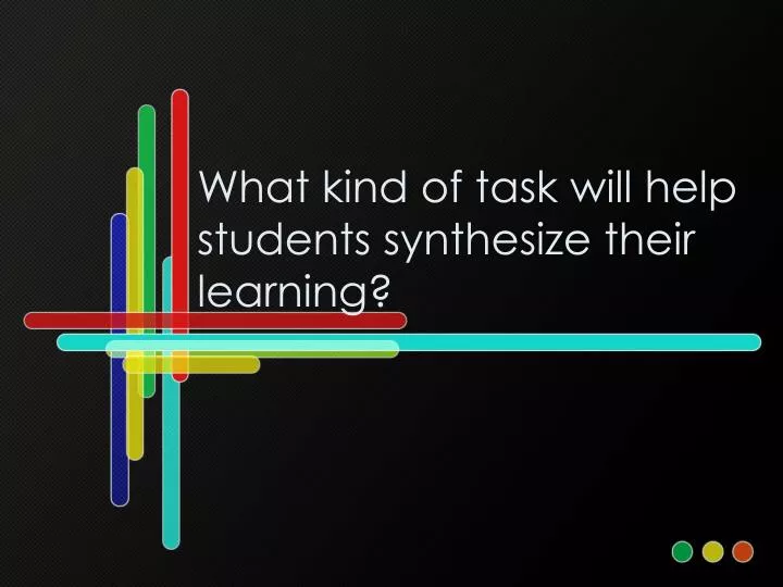 what kind of task will help students synthesize their learning
