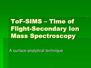ToF -SIMS – Time of Flight-Secondary Ion Mass Spectroscopy
