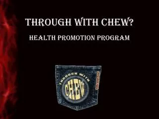 Through with Chew?