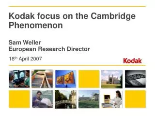 Kodak focus on the Cambridge Phenomenon Sam Weller European Research Director
