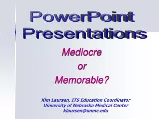 Kim Laursen, ITS Education Coordinator University of Nebraska Medical Center klaursen@unmc.edu