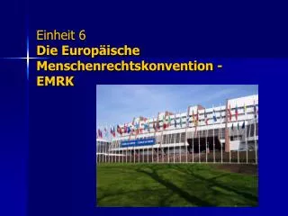 Einheit 6 Die Europäische Menschenrechtskonvention - EMRK
