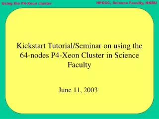Kickstart Tutorial/Seminar on using the 64-nodes P4-Xeon Cluster in Science Faculty