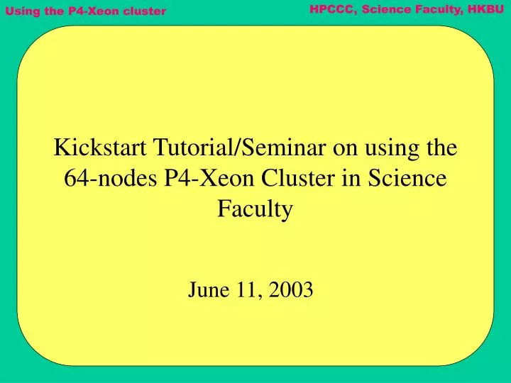 kickstart tutorial seminar on using the 64 nodes p4 xeon cluster in science faculty