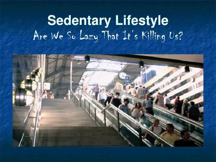 sedentary lifestyle are we so lazy that it s killing us