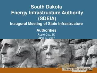 South Dakota Energy Infrastructure Authority (SDEIA) Inaugural Meeting of State Infrastructure Authorities Rapid City,