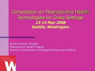 Consultation on Reproductive Health Technologies for Crisis Settings 13-14 May 2008 Seattle, Washington