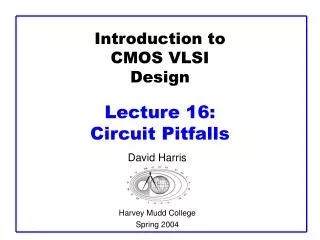 Introduction to CMOS VLSI Design Lecture 16: Circuit Pitfalls