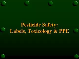 Pesticide Safety: Labels, Toxicology &amp; PPE