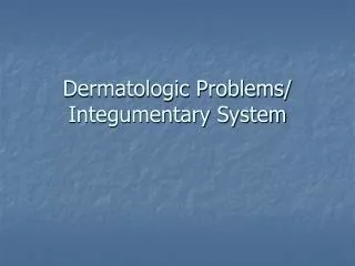 Dermatologic Problems/ Integumentary System