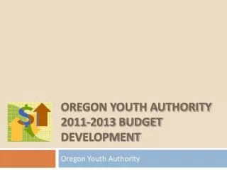 Oregon Youth Authority 2011-2013 Budget Development