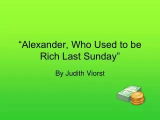 “Alexander, Who Used to be Rich Last Sunday”