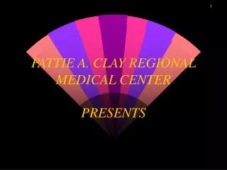 PATTIE A. CLAY REGIONAL MEDICAL CENTER PRESENTS