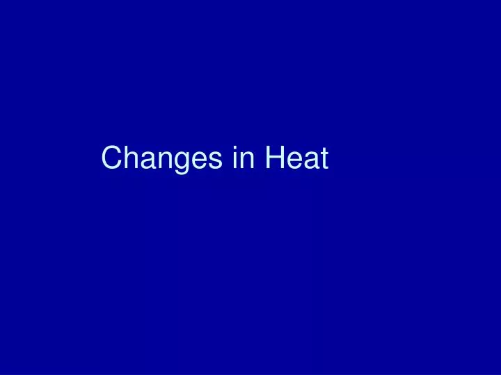 changes in heat