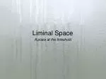 Liminal Space - slide 1