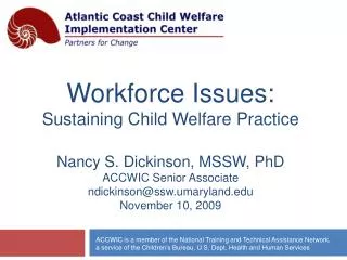 Workforce Issues: Sustaining Child Welfare Practice Nancy S. Dickinson, MSSW, PhD ACCWIC Senior Associate ndickinson@s
