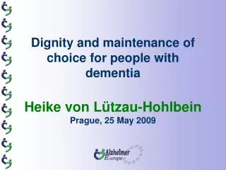 Dignity and maintenance of choice for people with dementia Heike von Lützau-Hohlbein Prague, 25 May 2009