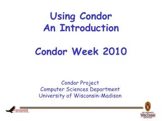Using Condor An Introduction Condor Week 2010