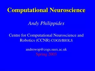 Computational Neuroscience Andy Philippides Centre for Computational Neuroscience and Robotics (CCNR) COGS/BIOLS andrew