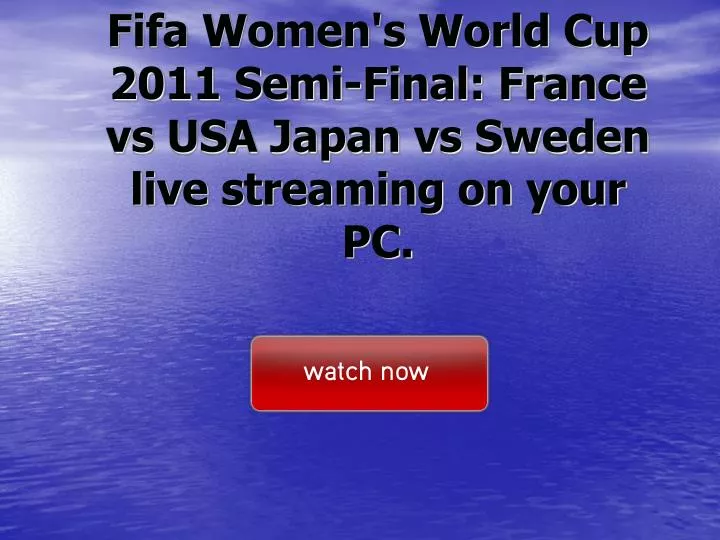fifa women s world cup 2011 semi final france vs usa japan vs sweden live streaming on your pc