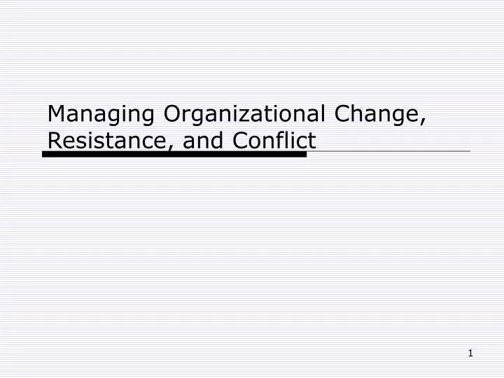 managing organizational change resistance and conflict
