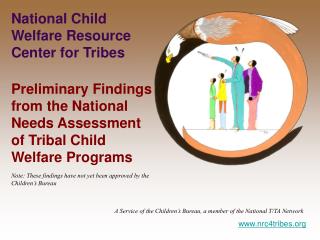 National Child Welfare Resource Center for Tribes Preliminary Findings from the National Needs Assessment of Tribal