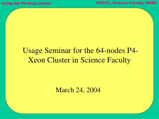 Usage Seminar for the 64-nodes P4-Xeon Cluster in Science Faculty