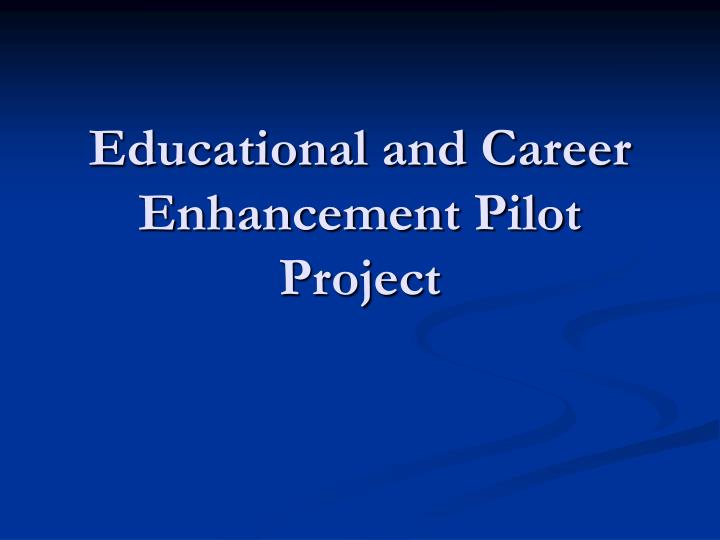 educational and career enhancement pilot project