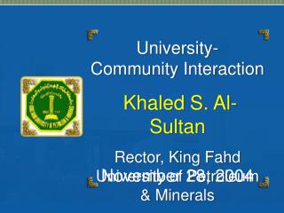 University- Community Interaction Khaled S. Al-Sultan Rector, King Fahd University of Petroleum &amp; Minerals