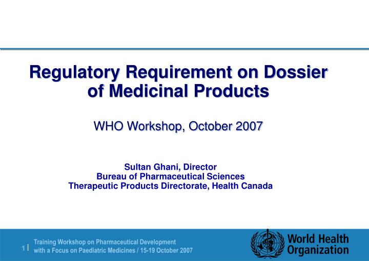 regulatory requirement on dossier of medicinal products who workshop october 2007