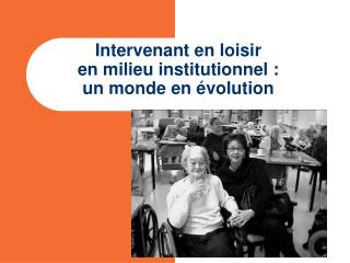 intervenant en loisir en milieu institutionnel un monde en volution