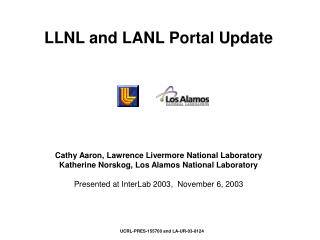 LLNL and LANL Portal Update Cathy Aaron, Lawrence Livermore National Laboratory Katherine Norskog, Los Alamos National L