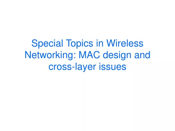 special topics in wireless networking mac design and cross layer issues