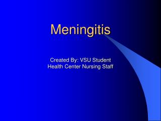 Meningitis Created By: VSU Student Health Center Nursing Staff