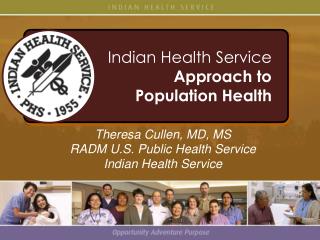 Theresa Cullen, MD, MS RADM U.S. Public Health Service Indian Health Service
