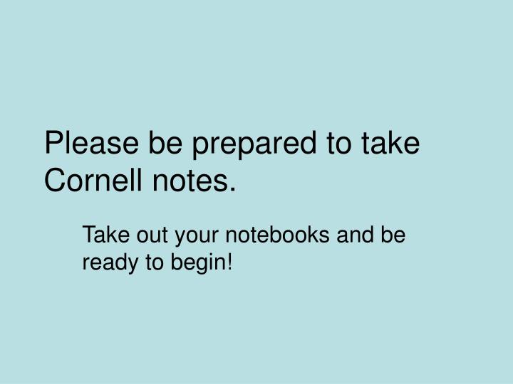 please be prepared to take cornell notes