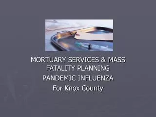 MORTUARY SERVICES &amp; MASS FATALITY PLANNING PANDEMIC INFLUENZA For Knox County