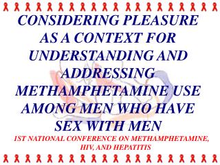 CONSIDERING PLEASURE AS A CONTEXT FOR UNDERSTANDING AND ADDRESSING METHAMPHETAMINE USE AMONG MEN WHO HAVE SEX WITH MEN