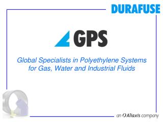 Global Specialists in Polyethylene Systems for Gas, Water and Industrial Fluids