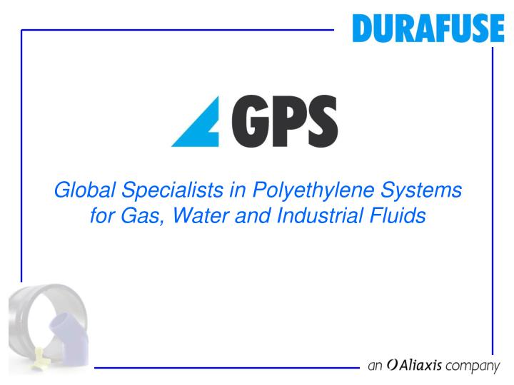 global specialists in polyethylene systems for gas water and industrial fluids